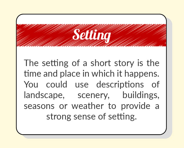 Text reads: The setting of a short story is the time and place in which it happens. You could use descriptions of landscape, scenery, buildings, seasons, or weather to provide a strong sense of setting.